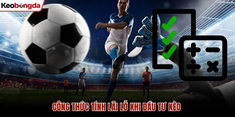 Công thức tính lãi lỗ khi đầu tư kèo