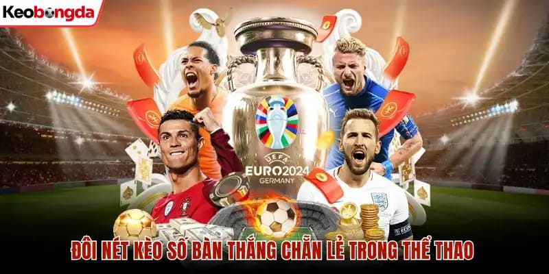 Đôi nét kèo số bàn thắng chẵn lẻ trong thể thao