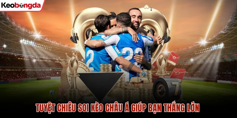 Tuyệt chiêu soi kèo châu Á giúp bạn thắng lớn